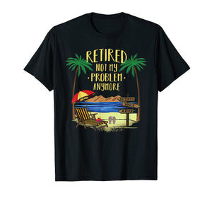 Retired Not My Problem Anymore Shirt 2019 Retirement Gifts
