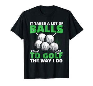 Funny shirts V-neck Tank top Hoodie sweatshirt usa uk au ca gifts for It Takes A Lot of Balls to Golf The Way I Do Funny Shirt 793485