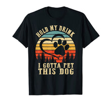 Load image into Gallery viewer, Funny shirts V-neck Tank top Hoodie sweatshirt usa uk au ca gifts for Hold My Drink I Gotta Pet This Dog T Shirt Funny Dog Lover 531542
