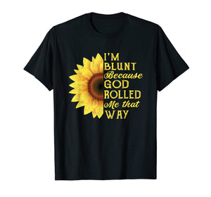 Funny shirts V-neck Tank top Hoodie sweatshirt usa uk au ca gifts for I'm Blunt Because God Rolled Me That Way Sunflower Tshirt 2356249