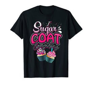 Funny shirts V-neck Tank top Hoodie sweatshirt usa uk au ca gifts for I Sugar Coat Everything T Shirt Cupcake Art Cake Decorator 2627171
