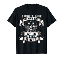 Load image into Gallery viewer, I Don&#39;t Ride My Own Bike But I Do Ride My Own Biker T-Shirt
