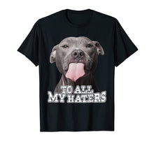 Load image into Gallery viewer, To All My Haters Pitbull Dog T-shirt
