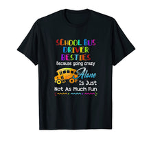 Load image into Gallery viewer, Funny shirts V-neck Tank top Hoodie sweatshirt usa uk au ca gifts for School Bus Driver Besties Because Going Crazy Alone Tshirt 1252931
