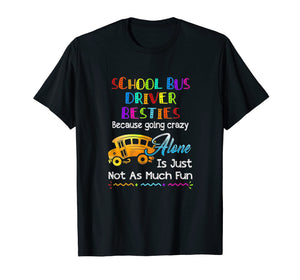 Funny shirts V-neck Tank top Hoodie sweatshirt usa uk au ca gifts for School Bus Driver Besties Because Going Crazy Alone Tshirt 1252931