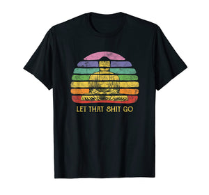 Funny shirts V-neck Tank top Hoodie sweatshirt usa uk au ca gifts for Let That Shit-Go Buddha T-shirt Funny Meditating Budda Budha 498680