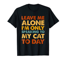 Load image into Gallery viewer, Funny shirts V-neck Tank top Hoodie sweatshirt usa uk au ca gifts for Leave Me Alone I&#39;m Only Talking to My Cat Today T-Shirt 364092
