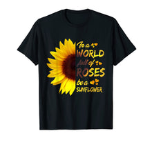 Load image into Gallery viewer, In A World Full Of Roses Be A Sunflower Funny Gift T-Shirt
