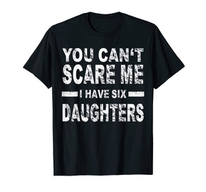 Funny shirts V-neck Tank top Hoodie sweatshirt usa uk au ca gifts for You can't scare me I have six daughters 3451986