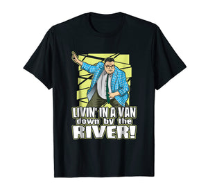 Living in a van down by the river funny tshirt for men