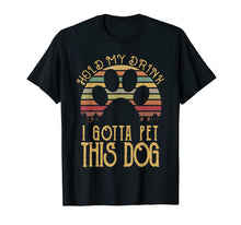 Load image into Gallery viewer, Funny shirts V-neck Tank top Hoodie sweatshirt usa uk au ca gifts for Hold My Drink I Gotta Pet This Dog T-shirt Funny Humor Gift 1153716
