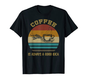 Funny shirts V-neck Tank top Hoodie sweatshirt usa uk au ca gifts for Vintage Coffee Is Always A Good Idea T-shirt Coffee Lover 1826329