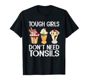 Funny shirts V-neck Tank top Hoodie sweatshirt usa uk au ca gifts for Funny Tough Girls Don't Need Tonsils Ice Cream shirt 1706528