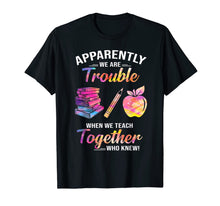 Load image into Gallery viewer, Apparently We&#39;re Trouble When We Teach Together Tshirt Gifts 288818
