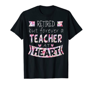 Retired But Forever A Teacher At Heart TShirt Teaching Gift