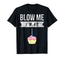 Load image into Gallery viewer, Funny shirts V-neck Tank top Hoodie sweatshirt usa uk au ca gifts for Blow Me I&#39;m 40 Forty Pun Birthday Gag Gift T Shirt Saying 3055929

