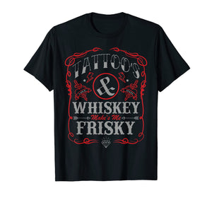 Tattoos And Whiskey Make Me Frisky Funny T-shirt