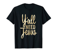 Load image into Gallery viewer, Funny shirts V-neck Tank top Hoodie sweatshirt usa uk au ca gifts for Y&#39;all Need Jesus Shirt Christian Tall Cursive 1578469
