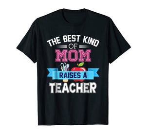 Funny shirts V-neck Tank top Hoodie sweatshirt usa uk au ca gifts for The Best Kind Of Mom Raises A Teacher T-Shirt Teacher's Day 1051626