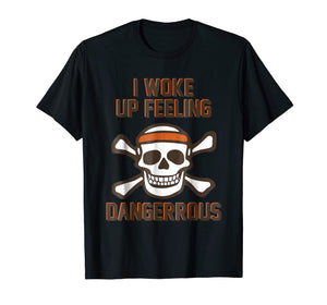 Funny shirts V-neck Tank top Hoodie sweatshirt usa uk au ca gifts for I WOKE UP FEELING DANGEROUS TSHIRT 2208495