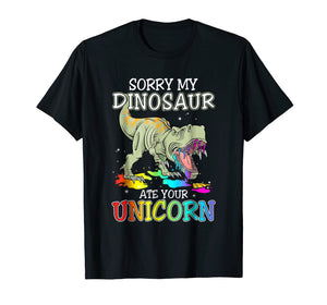 Sorry My Dinosaur Ate Your Unicorn Shirt For Men Women Kids