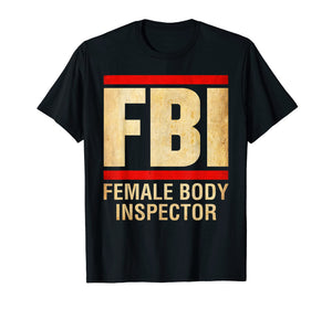 Funny shirts V-neck Tank top Hoodie sweatshirt usa uk au ca gifts for FBI - Female Body Inspector Funny T-Shirt 2703453