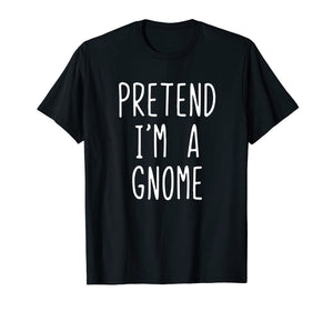 Pretend I'm A Gnome Costume Halloween Funny T-Shirt