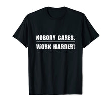Load image into Gallery viewer, Nobody Cares Work Harder Motivational Fitness Workout Gym T-Shirt
