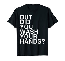 Load image into Gallery viewer, But Did You Wash Your Hands? Hand Washing Hygiene Gift TShirt242134
