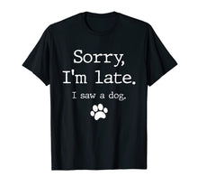 Load image into Gallery viewer, Funny Dog Lover Gift, Sorry I&#39;m Late I Saw A Dog TShirt591314
