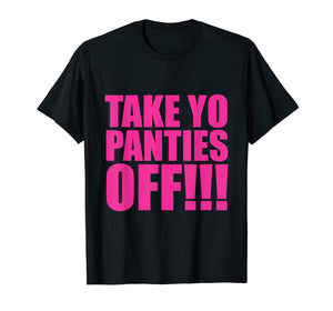 Take Your Panties Off T-Shirt