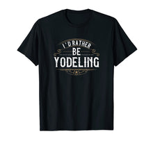 Load image into Gallery viewer, Special Yodeling Person I&#39;d Rather be Yodeling  T-Shirt

