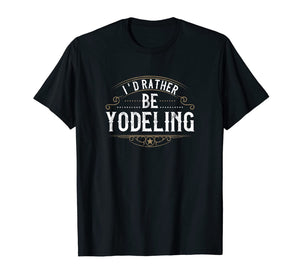 Special Yodeling Person I'd Rather be Yodeling  T-Shirt