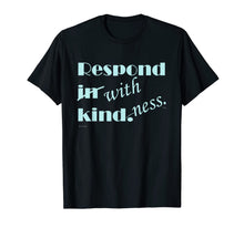 Load image into Gallery viewer, RESPOND WITH KINDNESS T-Shirt
