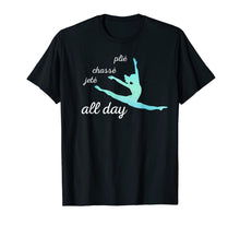 Load image into Gallery viewer, Plie Chasse Jete All Day T  Cute Dynamic Dance Tee T-Shirt
