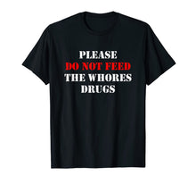 Load image into Gallery viewer, Please Do Not Feed The Whores Drugs T-Shirt
