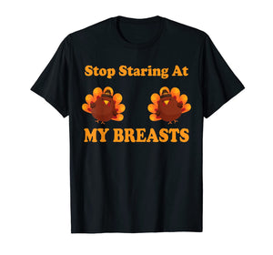 Stop Staring At My Turkey Breasts Funny Thanksgiving T-Shirt