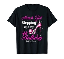 Load image into Gallery viewer, March Girl Stepping Into My Birthday Like A Boss TShirt210617
