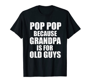 Pop Pop Because Grandpa Is For Old Guy Tee Fathers Day Gifts T-Shirt-3214432