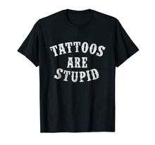 Load image into Gallery viewer, Tattoos Are Stupid Funny Sarcastic Tattoo T-Shirt Gift-557381
