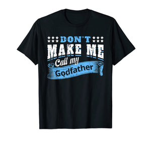 Don't Make Me Call My Godfather Funny Quote Gifts Godchild T-Shirt-319423