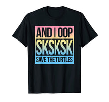 Load image into Gallery viewer, SKSKSK and I Oop... Save The Turtles T-Shirt
