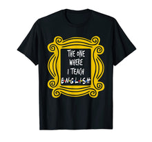Load image into Gallery viewer, The One Where I Teach English T-Shirt
