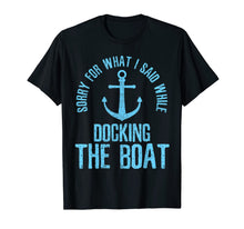 Load image into Gallery viewer, Sorry For What I Said While Docking The Boat - Boating Gift T-Shirt
