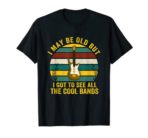 I May Be Old But I Got To See All The Cool Bands T-Shirt-4329729