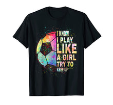 Load image into Gallery viewer, i know i play like a girl try to keep up soccer player women T-Shirt-337387
