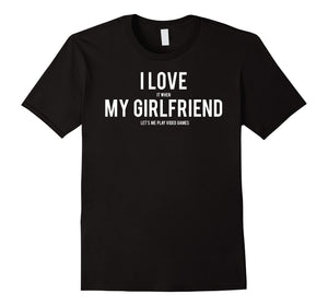 Funny shirts V-neck Tank top Hoodie sweatshirt usa uk au ca gifts for Video Games T Shirt Funny I love my girlfriend fun gift tee 1844066