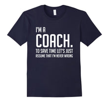 Load image into Gallery viewer, Funny shirts V-neck Tank top Hoodie sweatshirt usa uk au ca gifts for Im A Coach Save Time Lets Just Assume Im Never Wrong Shirt 2138470
