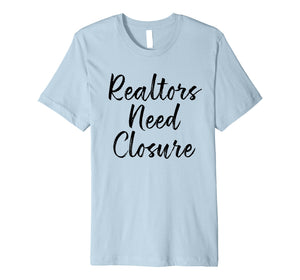 Funny shirts V-neck Tank top Hoodie sweatshirt usa uk au ca gifts for Realtors Need Closure Tee, Real Estate, Funny Realtor Shirts 2176094