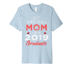 Proud Mom Of A Class 2019 Graduate Shirt Funny Graduation Premium T-Shirt